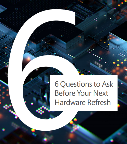Get The E-Book 6 Questions To Ask Before Your Next Hardware Refresh
